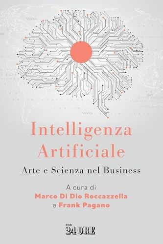 “Intelligenza artificiale. Arte e scienza nel business”, M. Di Dio Roccazzella e F. Pagano, 2023 “Intelligenza artificiale. Arte e scienza nel business”, M. Di Dio Roccazzella e F. Pagano, 2023